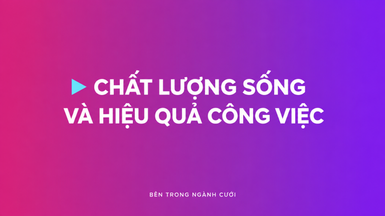 Chất lượng sống và hiệu quả công việc — Bên Trong Ngành Cưới