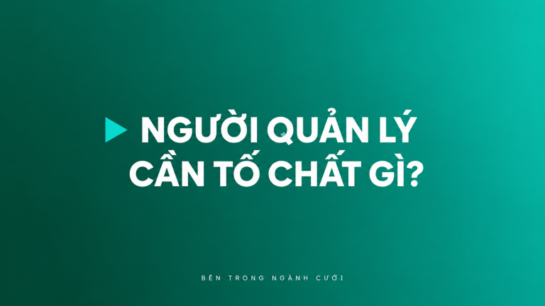 Người chủ hay người quản lý trong ngành cưới cần tố chất gì? — Bên Trong Ngành Cưới